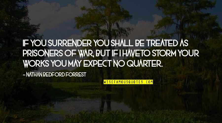 Prisoners Of War Quotes By Nathan Bedford Forrest: If you surrender you shall be treated as