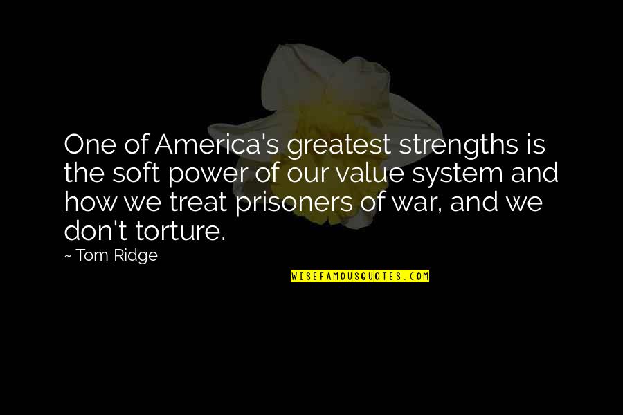 Prisoners Of War Quotes By Tom Ridge: One of America's greatest strengths is the soft
