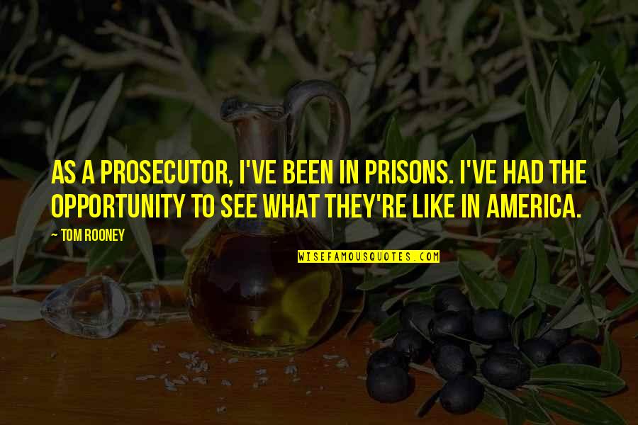 Prisons In America Quotes By Tom Rooney: As a prosecutor, I've been in prisons. I've Prisons In America Quotes By Tom Rooney: As a prosecutor, I've been in prisons. I've