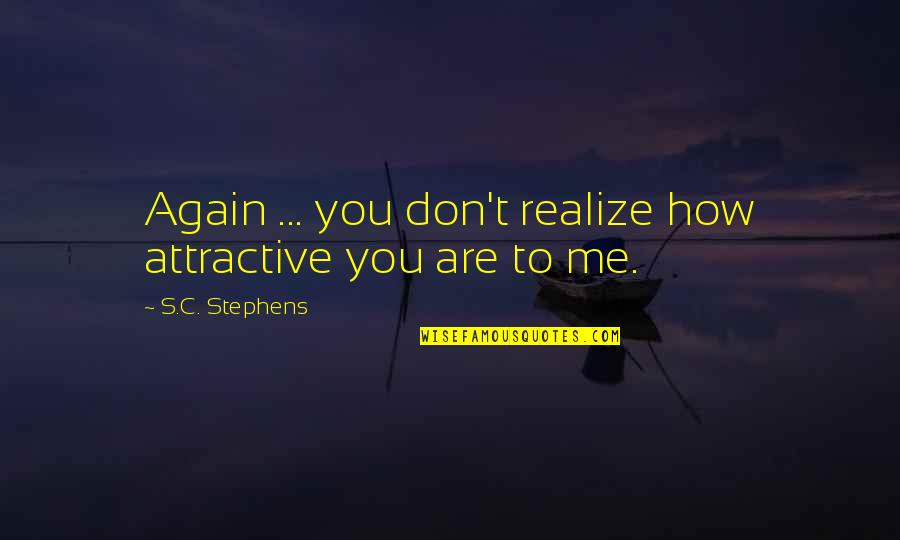 Prissian Quotes By S.C. Stephens: Again ... you don't realize how attractive you Prissian Quotes By S.C. Stephens: Again ... you don't realize how attractive you