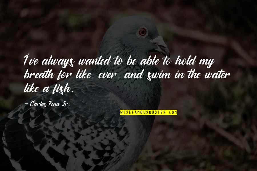 Prissy Paws Quotes By Carlos Pena Jr.: I've always wanted to be able to hold Prissy Paws Quotes By Carlos Pena Jr.: I've always wanted to be able to hold
