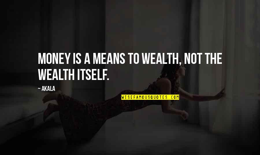 Prissys Of Vidalia Quotes By Akala: Money is a means to wealth, not the