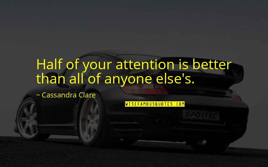 Pristajem Na Quotes By Cassandra Clare: Half of your attention is better than all Pristajem Na Quotes By Cassandra Clare: Half of your attention is better than all