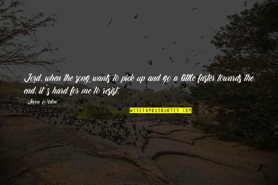Pristane Phytane Quotes By Levon Helm: Lord, when the song wants to pick up