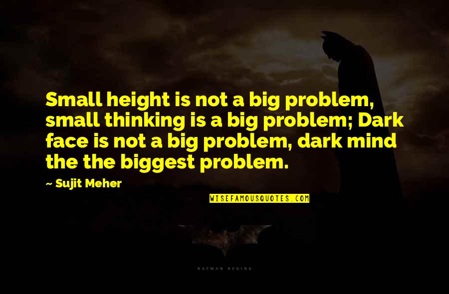 Pristinamycin Quotes By Sujit Meher: Small height is not a big problem, small Pristinamycin Quotes By Sujit Meher: Small height is not a big problem, small