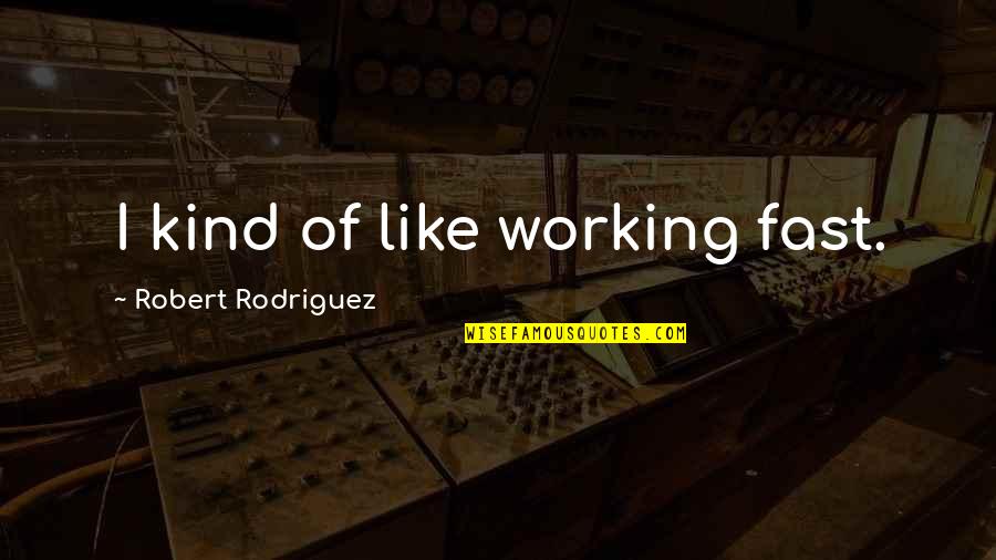 Pristine Auction Quotes By Robert Rodriguez: I kind of like working fast. Pristine Auction Quotes By Robert Rodriguez: I kind of like working fast.