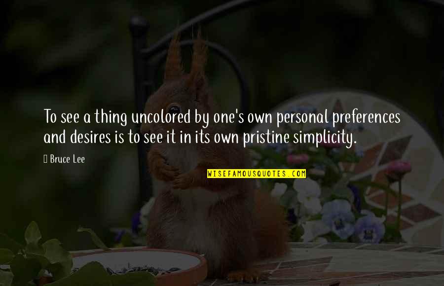 Pristine Quotes By Bruce Lee: To see a thing uncolored by one's own