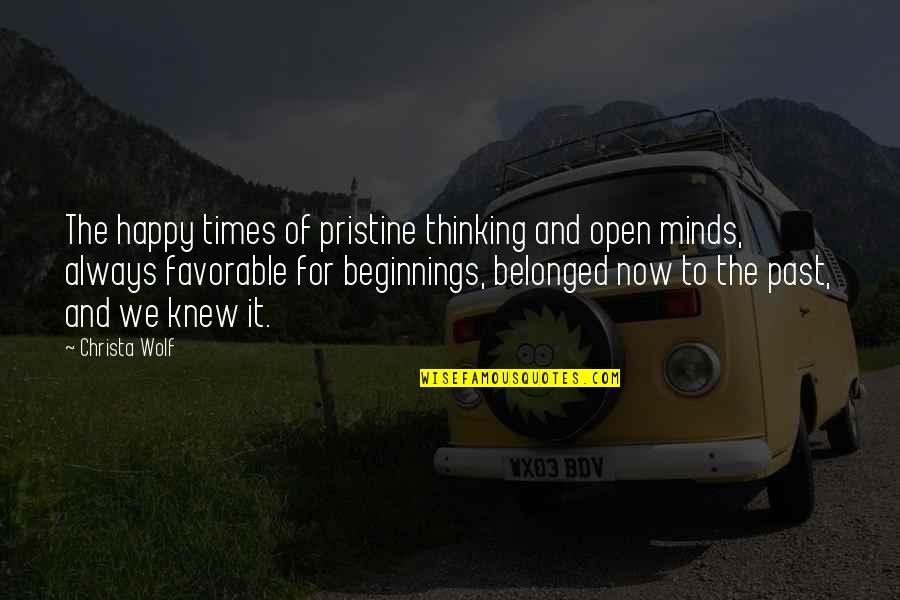 Pristine Quotes By Christa Wolf: The happy times of pristine thinking and open
