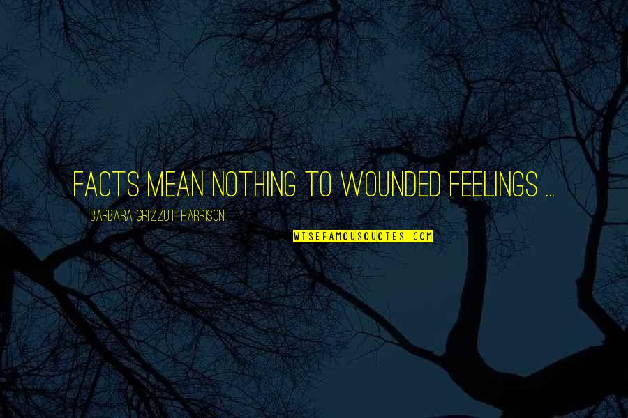 Pristiq Quotes By Barbara Grizzuti Harrison: Facts mean nothing to wounded feelings ... Pristiq Quotes By Barbara Grizzuti Harrison: Facts mean nothing to wounded feelings ...