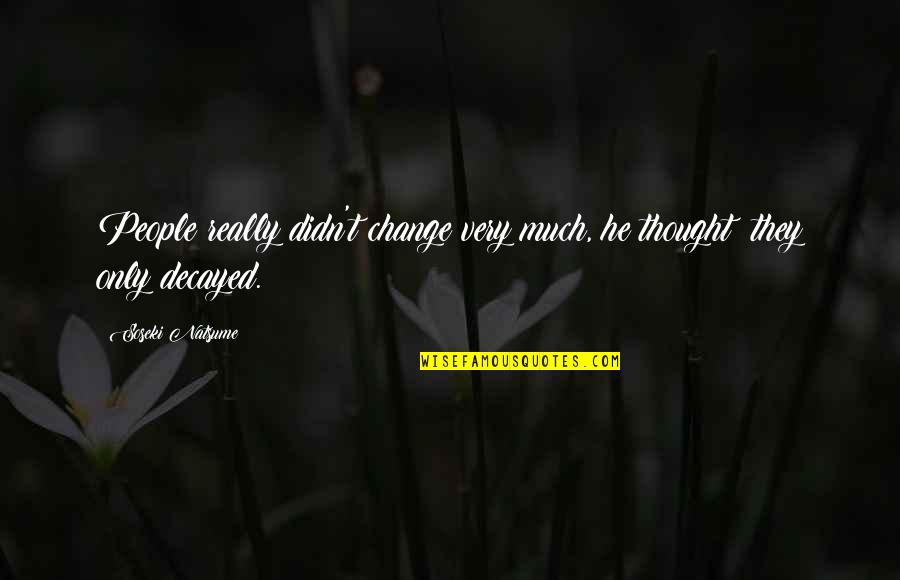 Pristupawe Quotes By Soseki Natsume: People really didn't change very much, he thought;