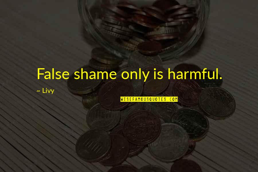 Pritam Pyaare Quotes By Livy: False shame only is harmful. Pritam Pyaare Quotes By Livy: False shame only is harmful.