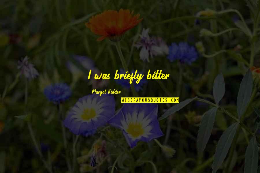 Pritam Quotes By Margot Kidder: I was briefly bitter.