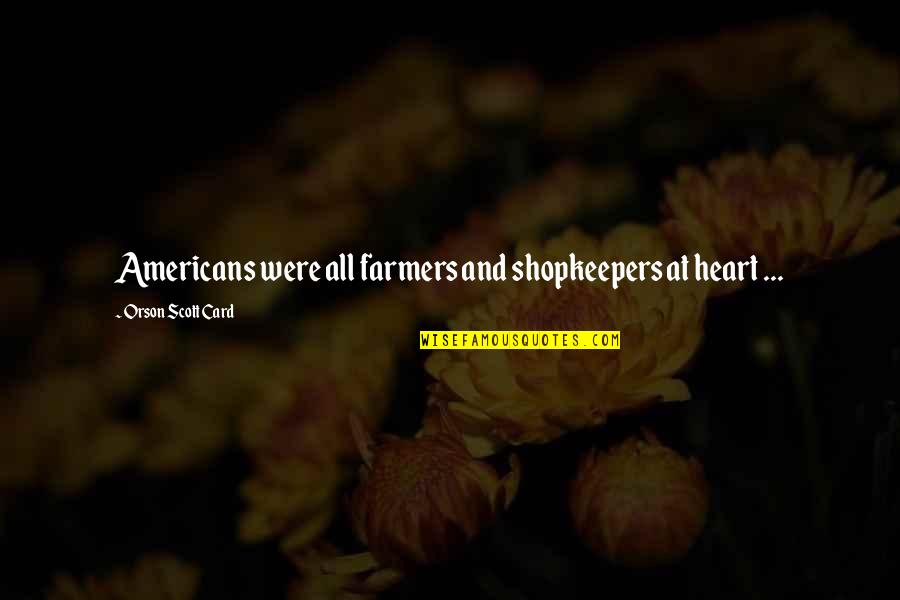 Pritani Quotes By Orson Scott Card: Americans were all farmers and shopkeepers at heart Pritani Quotes By Orson Scott Card: Americans were all farmers and shopkeepers at heart