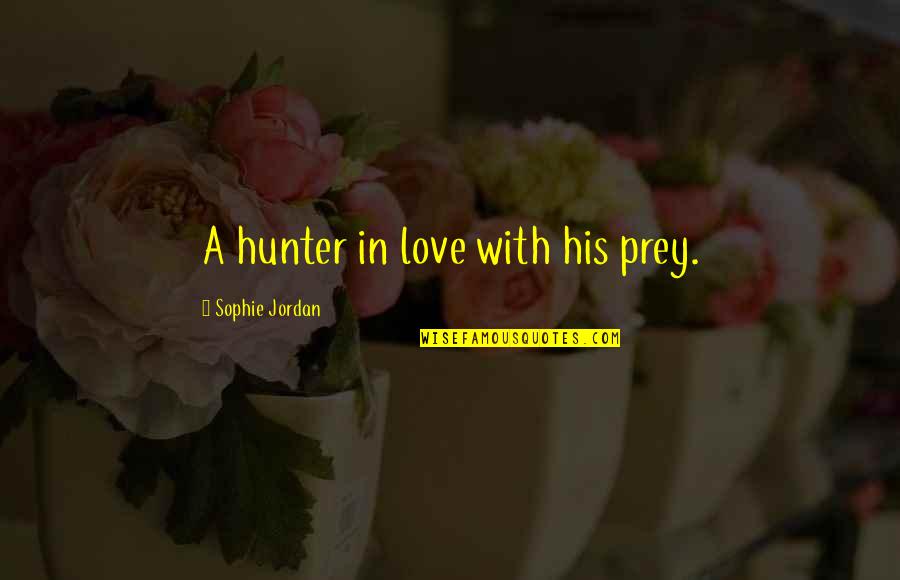 Pritani Quotes By Sophie Jordan: A hunter in love with his prey.