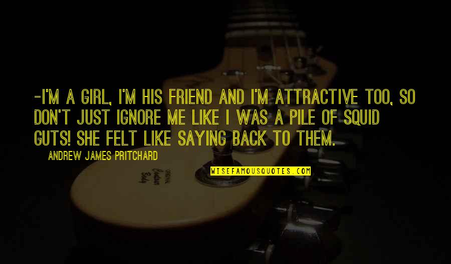 Pritchard's Quotes By Andrew James Pritchard: -I'm a girl, I'm his friend and I'm