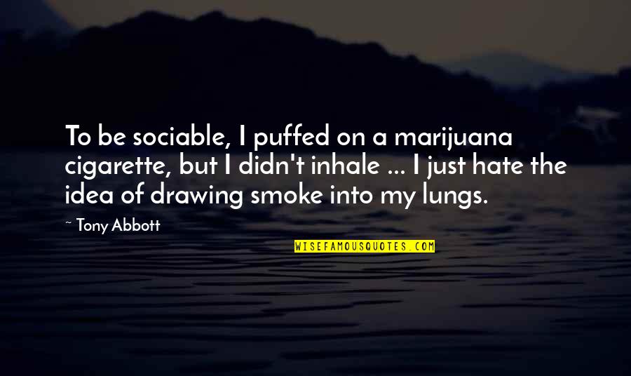 Pritham House Quotes By Tony Abbott: To be sociable, I puffed on a marijuana Pritham House Quotes By Tony Abbott: To be sociable, I puffed on a marijuana