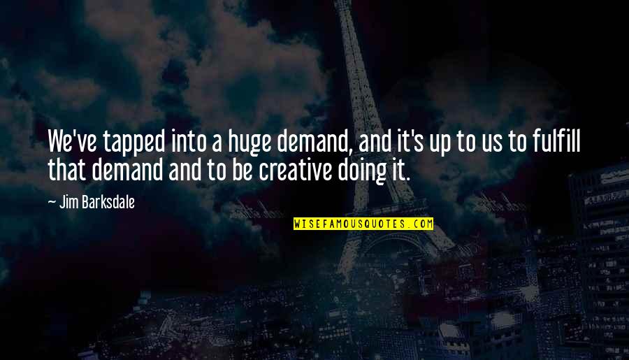 Pritham Quotes By Jim Barksdale: We've tapped into a huge demand, and it's Pritham Quotes By Jim Barksdale: We've tapped into a huge demand, and it's