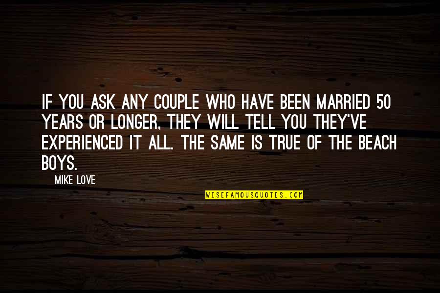 Pritham Quotes By Mike Love: If you ask any couple who have been Pritham Quotes By Mike Love: If you ask any couple who have been