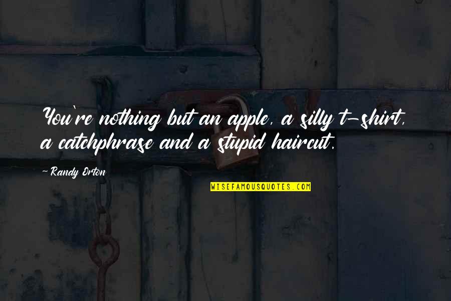 Prithee Be Careful Quotes By Randy Orton: You're nothing but an apple, a silly t-shirt,