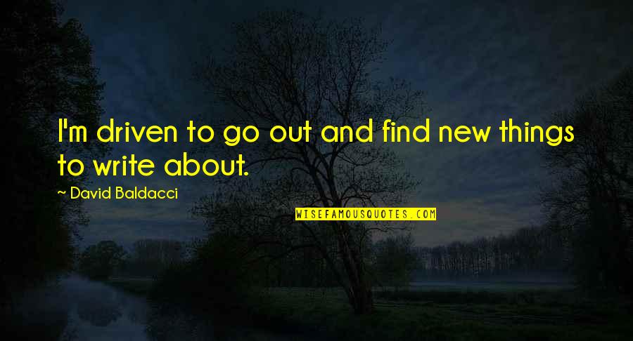 Prithee In A Sentence Quotes By David Baldacci: I'm driven to go out and find new Prithee In A Sentence Quotes By David Baldacci: I'm driven to go out and find new