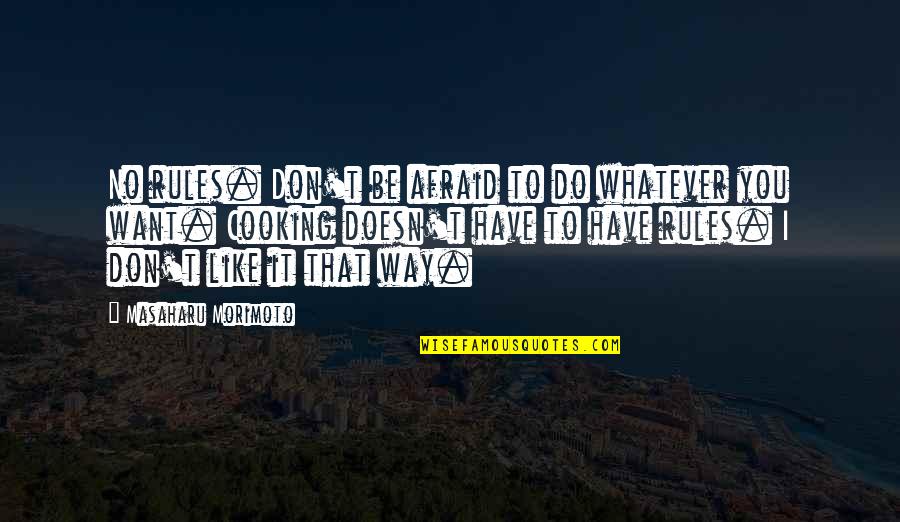 Prithviraj Kapoor Quotes By Masaharu Morimoto: No rules. Don't be afraid to do whatever Prithviraj Kapoor Quotes By Masaharu Morimoto: No rules. Don't be afraid to do whatever