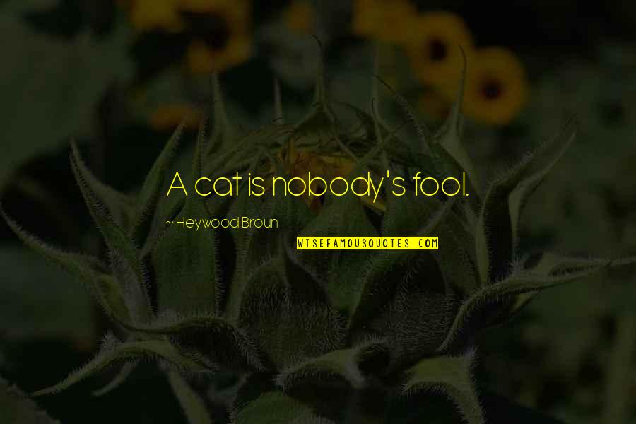 Pritikin Diet Quotes By Heywood Broun: A cat is nobody's fool. Pritikin Diet Quotes By Heywood Broun: A cat is nobody's fool.