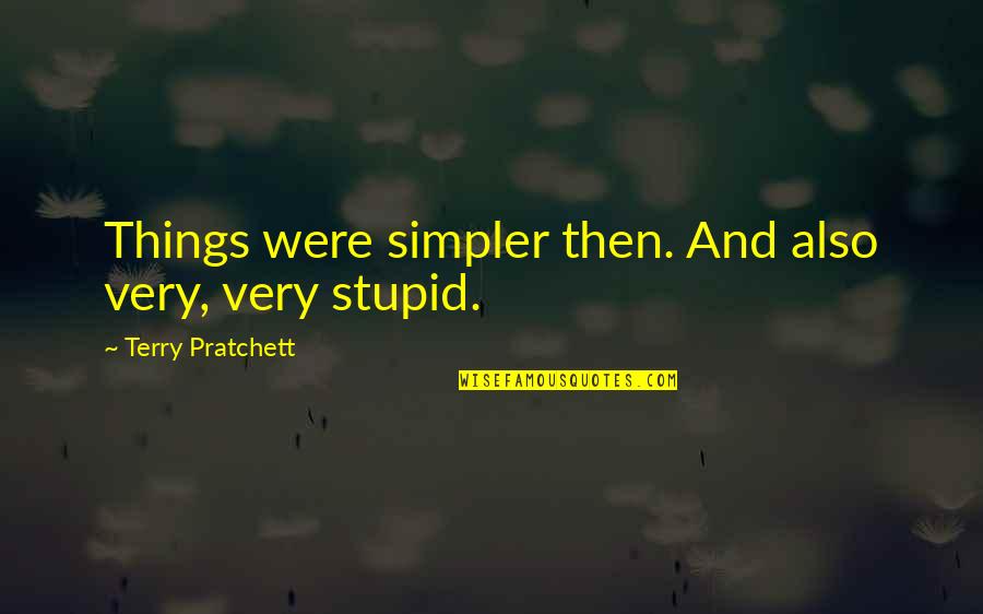 Pritilata Waddedar Quotes By Terry Pratchett: Things were simpler then. And also very, very
