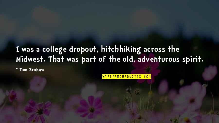 Pritish Pawar Quotes By Tom Brokaw: I was a college dropout, hitchhiking across the Pritish Pawar Quotes By Tom Brokaw: I was a college dropout, hitchhiking across the