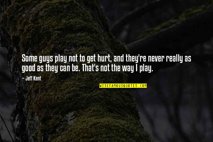 Pritkin Cassie Quotes By Jeff Kent: Some guys play not to get hurt, and