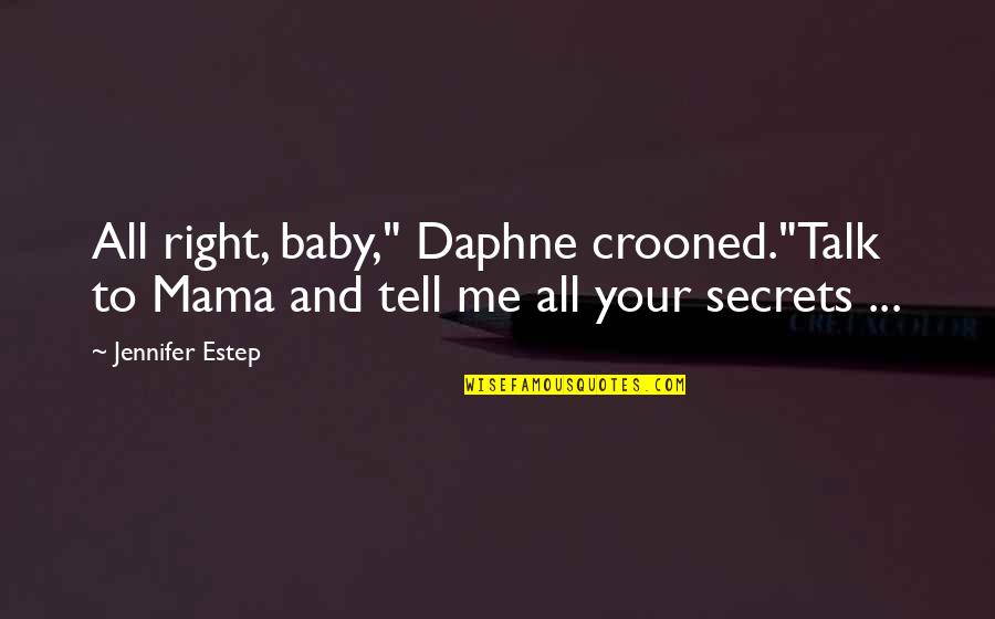 Pritsana Kootint Quotes By Jennifer Estep: All right, baby," Daphne crooned."Talk to Mama and