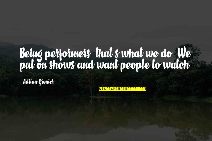 Prittwitz Quotes By Adrian Grenier: Being performers, that's what we do: We put