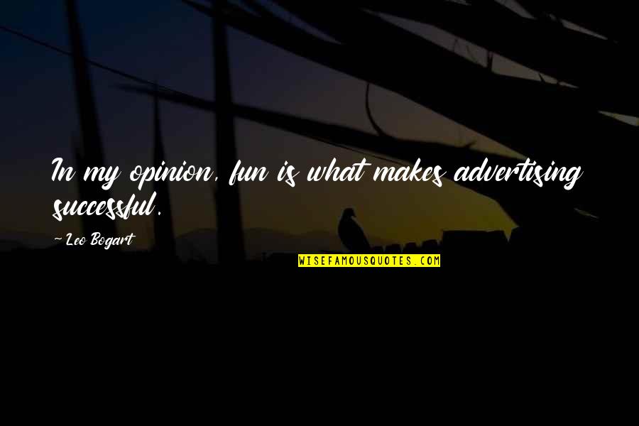 Prittwitz Quotes By Leo Bogart: In my opinion, fun is what makes advertising