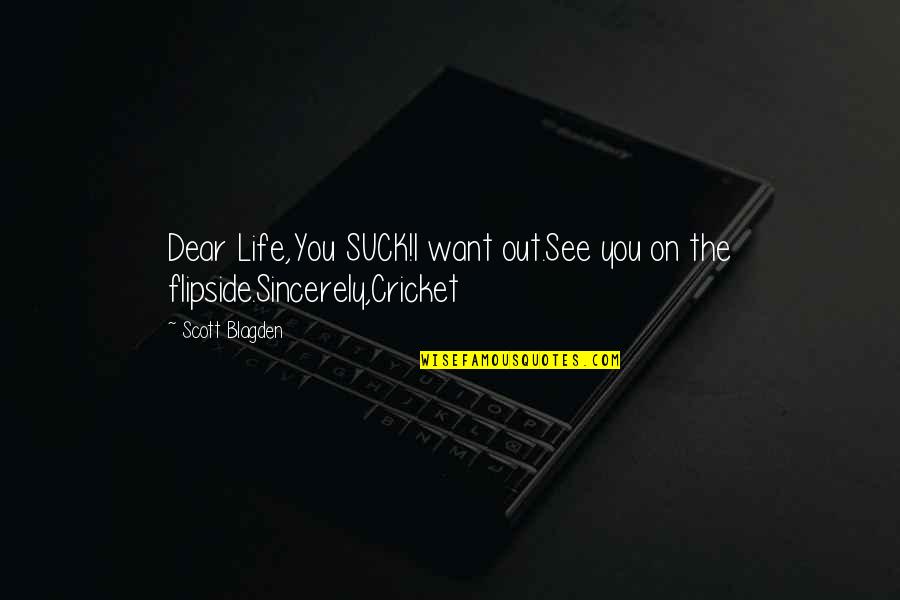 Prittwitz Quotes By Scott Blagden: Dear Life,You SUCK!I want out.See you on the