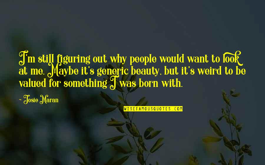 Prittwitz Room Quotes By Josie Maran: I'm still figuring out why people would want