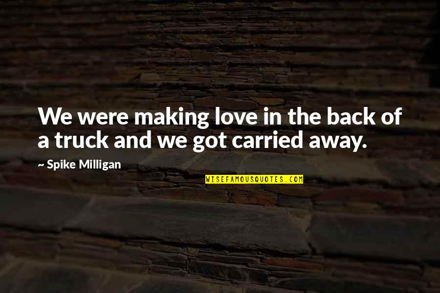 Prittwitz Room Quotes By Spike Milligan: We were making love in the back of Prittwitz Room Quotes By Spike Milligan: We were making love in the back of