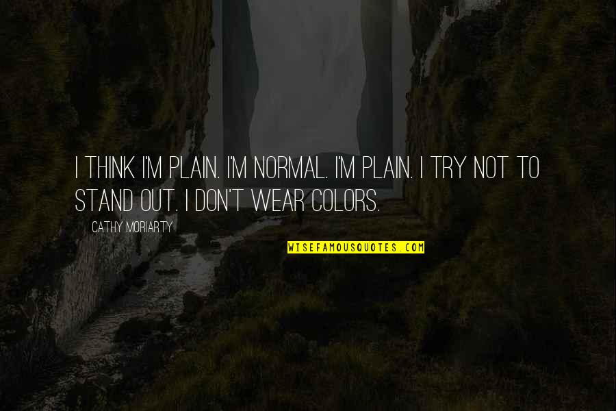 Pritupimai 30 Dienu Quotes By Cathy Moriarty: I think I'm plain. I'm normal. I'm plain.