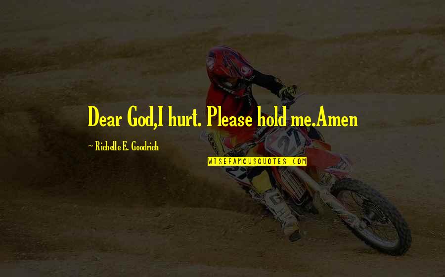 Pritzker Prize Quotes By Richelle E. Goodrich: Dear God,I hurt. Please hold me.Amen Pritzker Prize Quotes By Richelle E. Goodrich: Dear God,I hurt. Please hold me.Amen