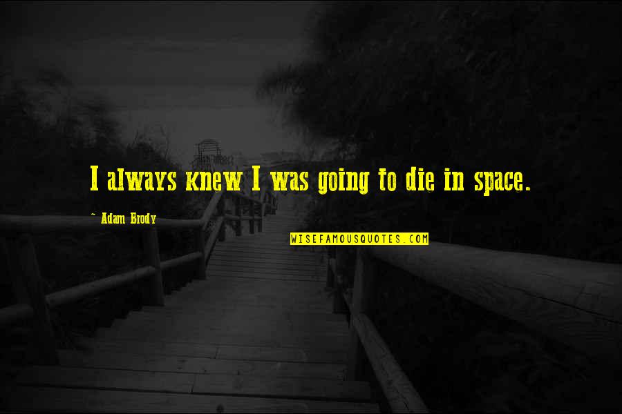 Prius V Quotes By Adam Brody: I always knew I was going to die Prius V Quotes By Adam Brody: I always knew I was going to die