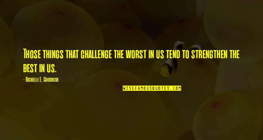 Prius V Quotes By Richelle E. Goodrich: Those things that challenge the worst in us Prius V Quotes By Richelle E. Goodrich: Those things that challenge the worst in us