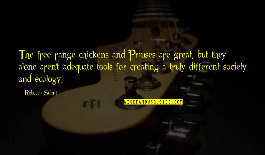 Priuses Quotes By Rebecca Solnit: The free-range chickens and Priuses are great, but Priuses Quotes By Rebecca Solnit: The free-range chickens and Priuses are great, but