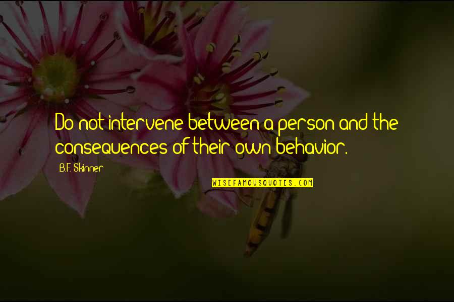 Priusquam Quotes By B.F. Skinner: Do not intervene between a person and the