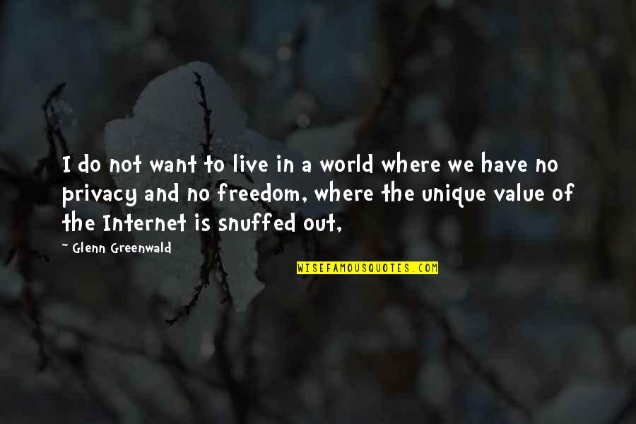 Privacy And Freedom Quotes By Glenn Greenwald: I do not want to live in a