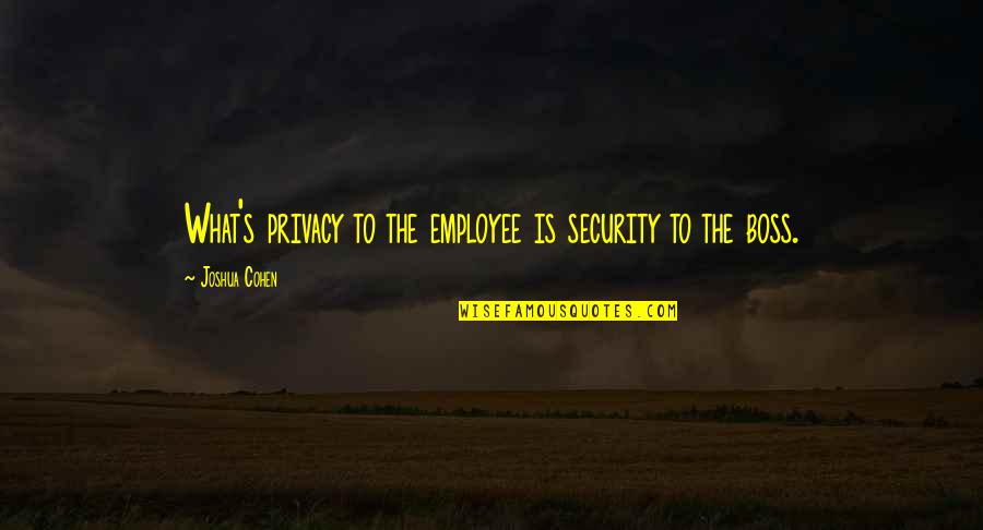 Privacy And Security Quotes By Joshua Cohen: What's privacy to the employee is security to