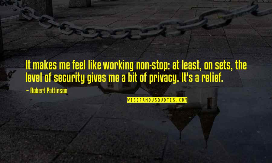 Privacy And Security Quotes By Robert Pattinson: It makes me feel like working non-stop: at