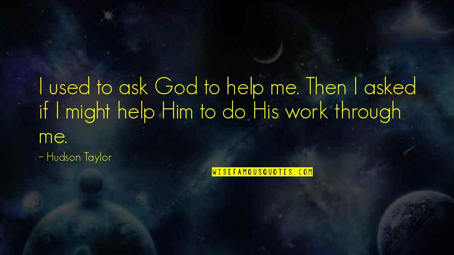 Privacy From 1984 Quotes By Hudson Taylor: I used to ask God to help me. Privacy From 1984 Quotes By Hudson Taylor: I used to ask God to help me.