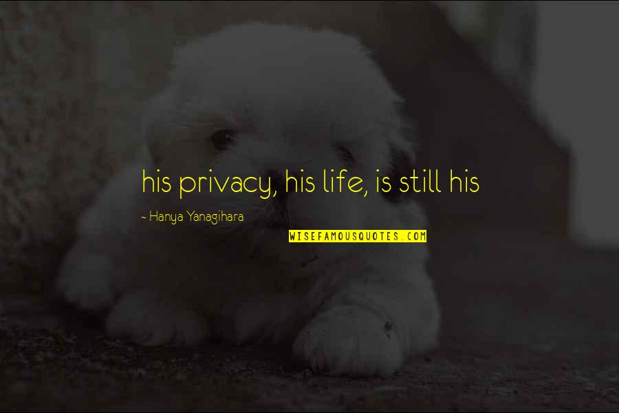 Privacy In Life Quotes By Hanya Yanagihara: his privacy, his life, is still his