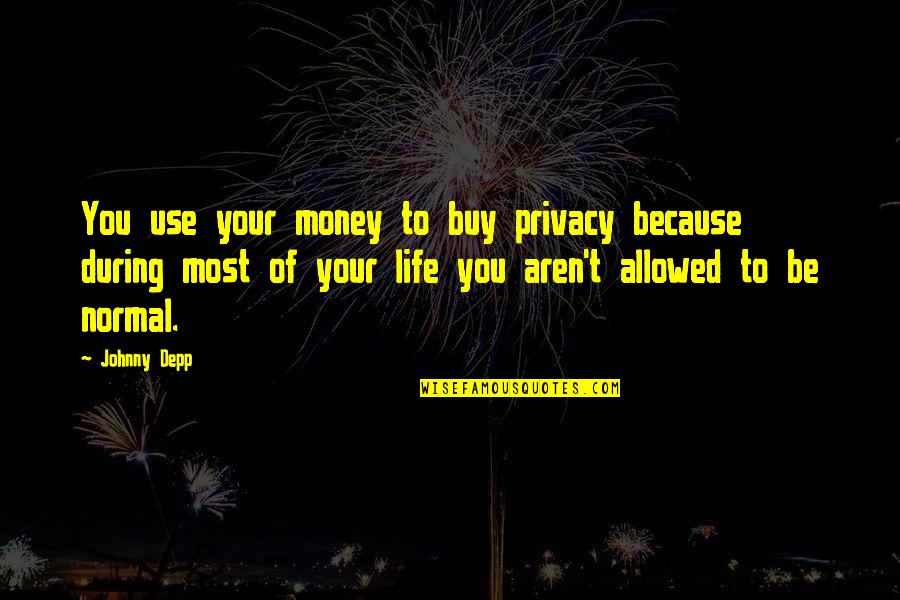 Privacy In Life Quotes By Johnny Depp: You use your money to buy privacy because