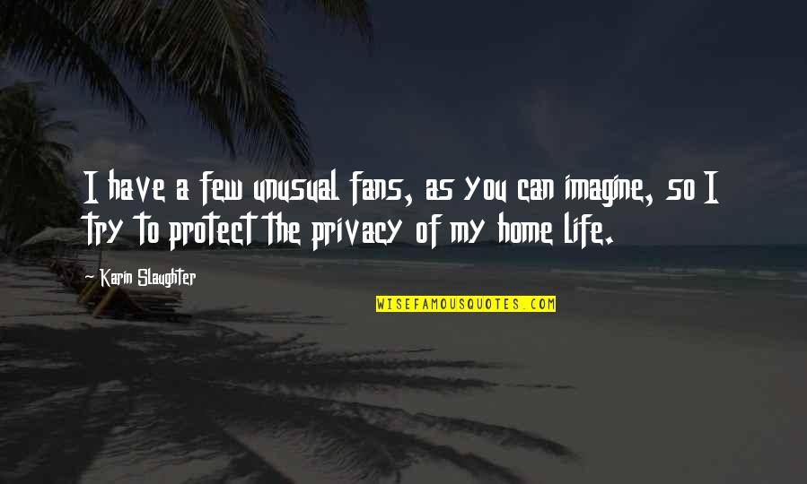 Privacy In Life Quotes By Karin Slaughter: I have a few unusual fans, as you
