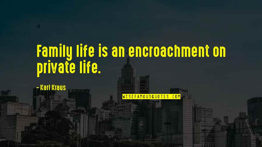 Privacy In Life Quotes By Karl Kraus: Family life is an encroachment on private life.