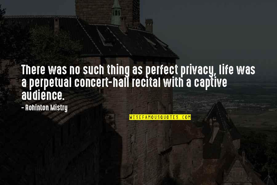 Privacy In Life Quotes By Rohinton Mistry: There was no such thing as perfect privacy,